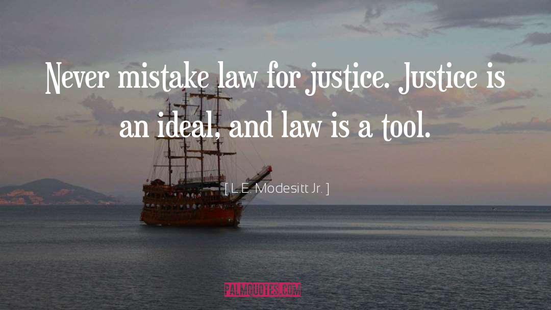 L.E. Modesitt Jr. Quotes: Never mistake law for justice.