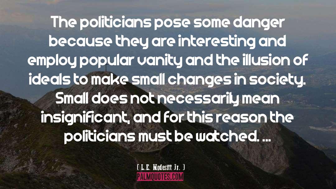 L.E. Modesitt Jr. Quotes: The politicians pose some danger