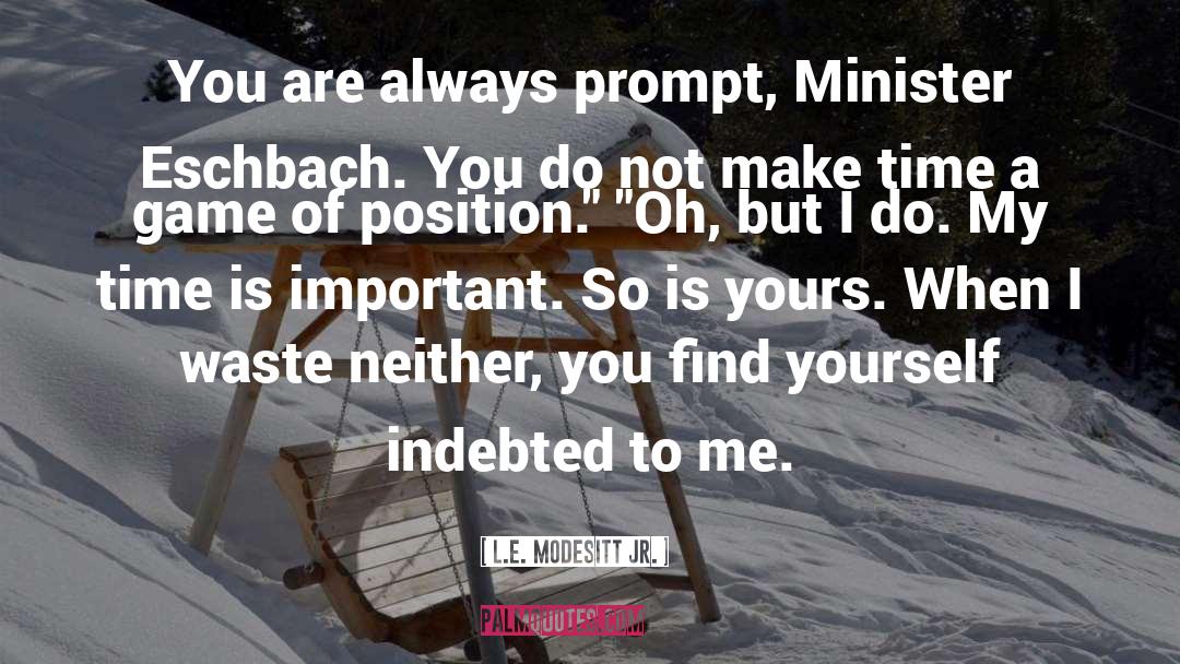 L.E. Modesitt Jr. Quotes: You are always prompt, Minister