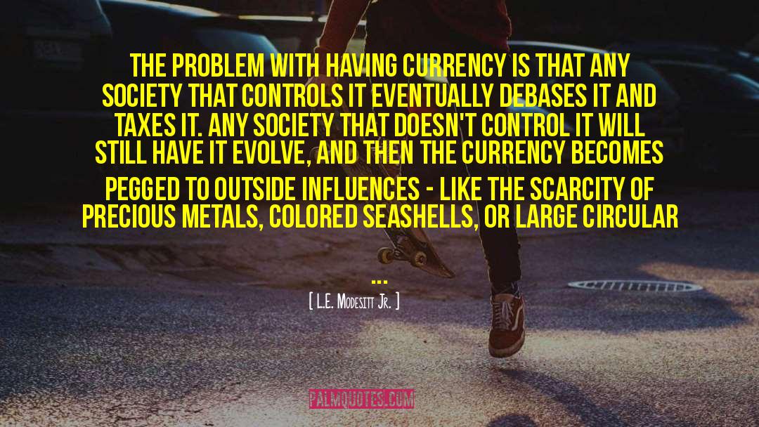 L.E. Modesitt Jr. Quotes: The problem with having currency