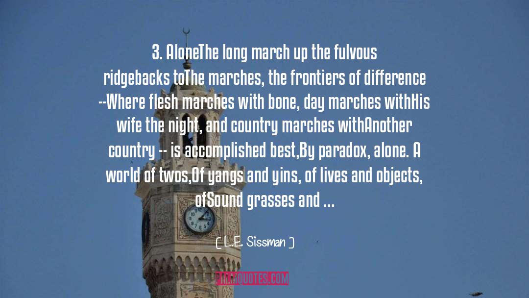 L.E. Sissman Quotes: 3. Alone<br />The long march