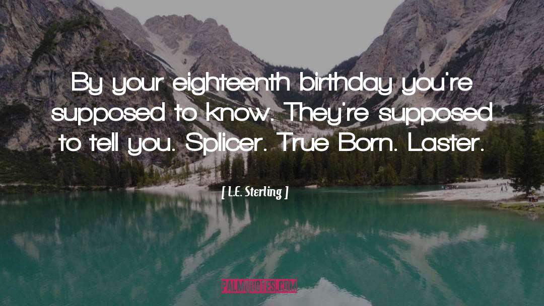L.E. Sterling Quotes: By your eighteenth birthday you're