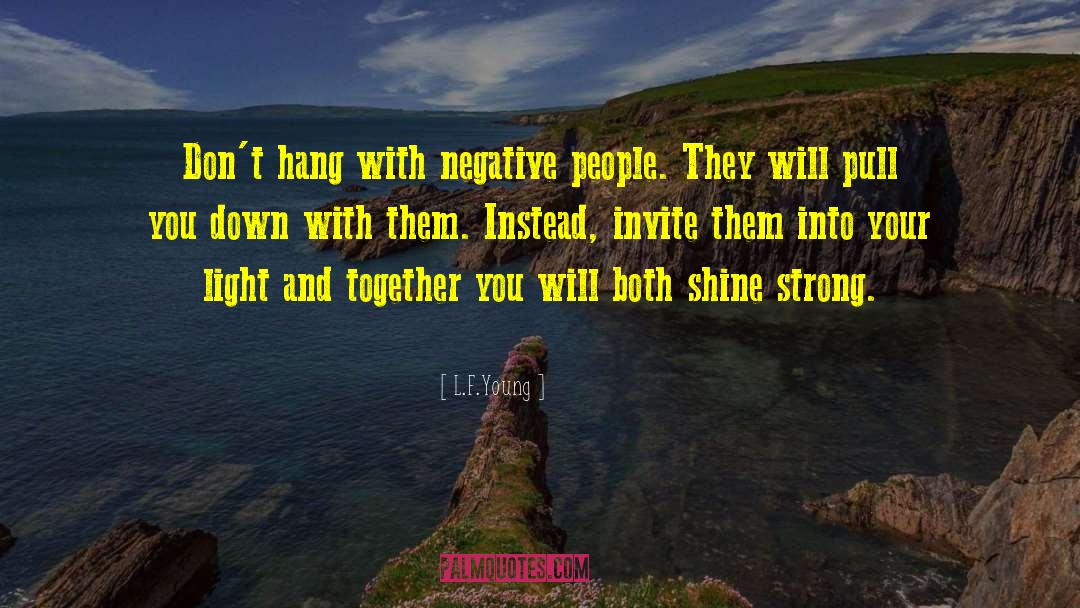 L.F.Young Quotes: Don't hang with negative people.