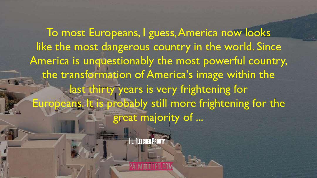 L. Fletcher Prouty Quotes: To most Europeans, I guess,