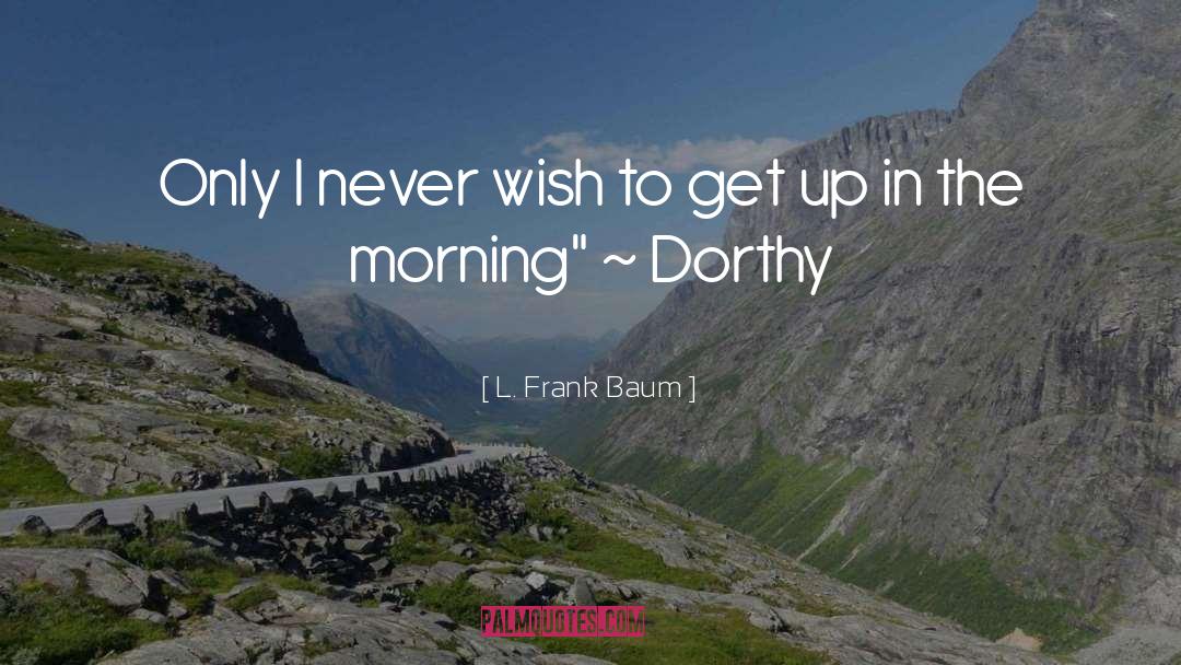 L. Frank Baum Quotes: Only I never wish to