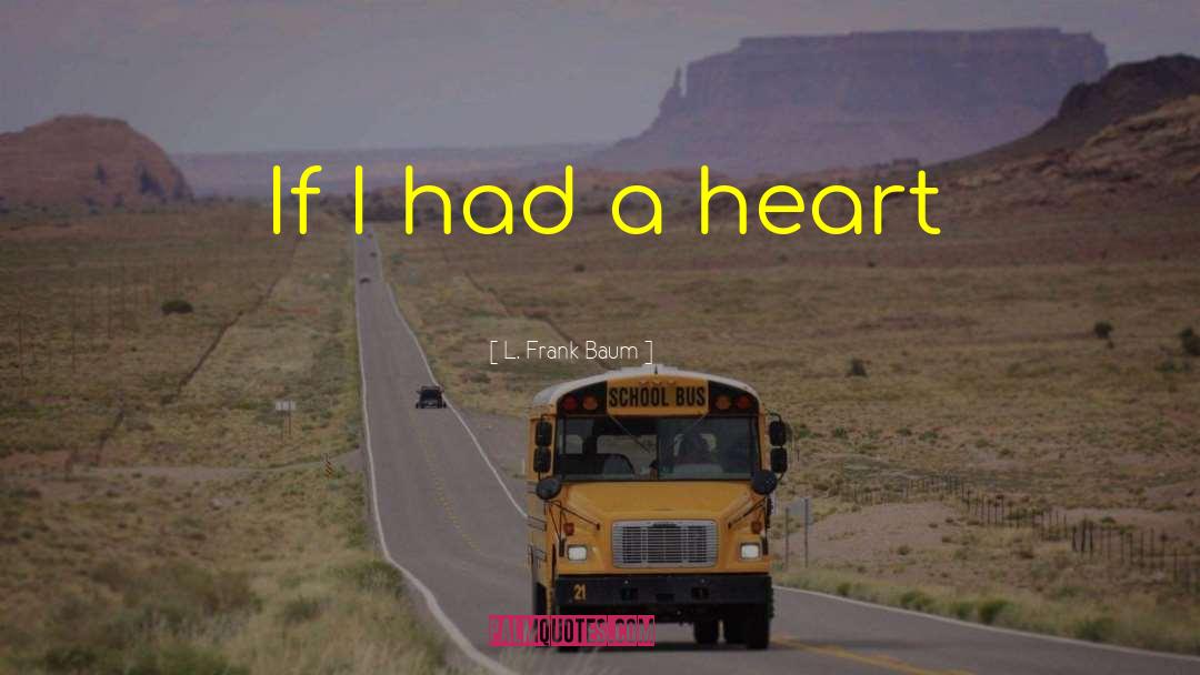 L. Frank Baum Quotes: If I had a heart