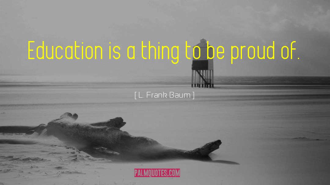 L. Frank Baum Quotes: Education is a thing to