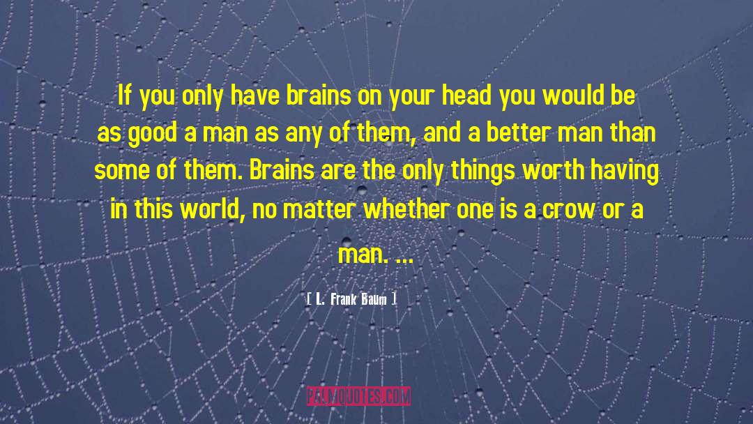 L. Frank Baum Quotes: If you only have brains