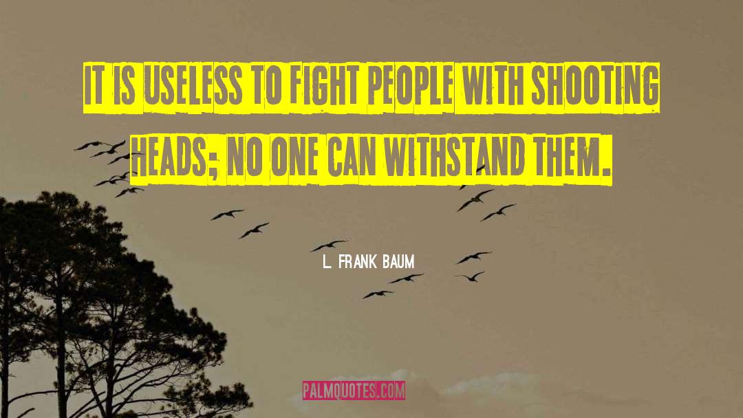 L. Frank Baum Quotes: It is useless to fight