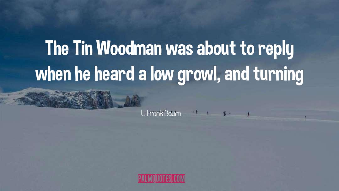 L. Frank Baum Quotes: The Tin Woodman was about