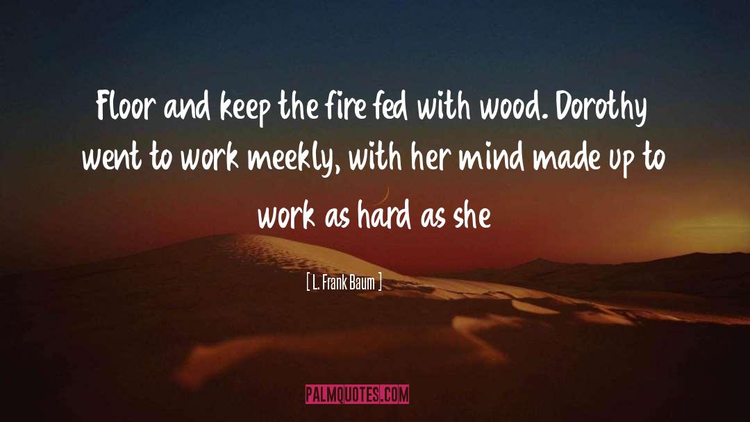 L. Frank Baum Quotes: Floor and keep the fire