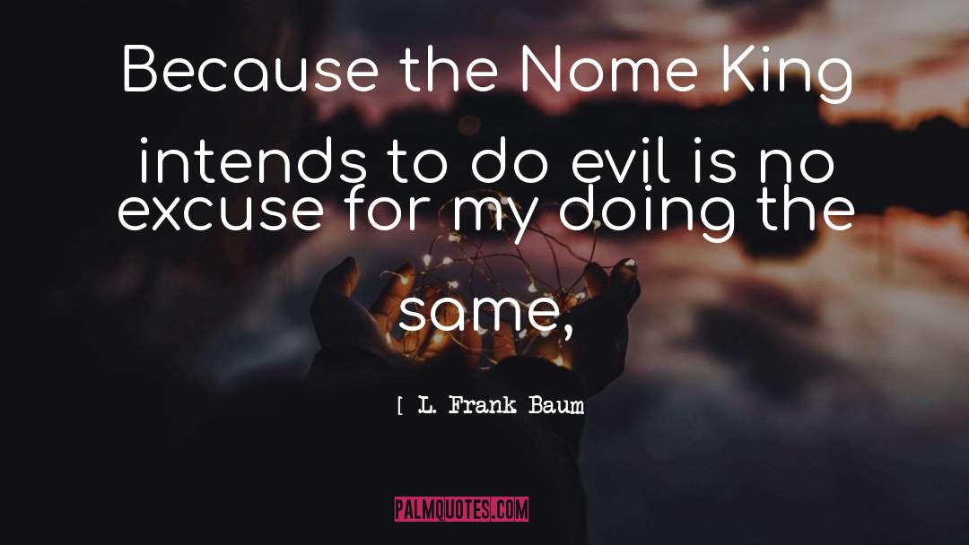 L. Frank Baum Quotes: Because the Nome King intends