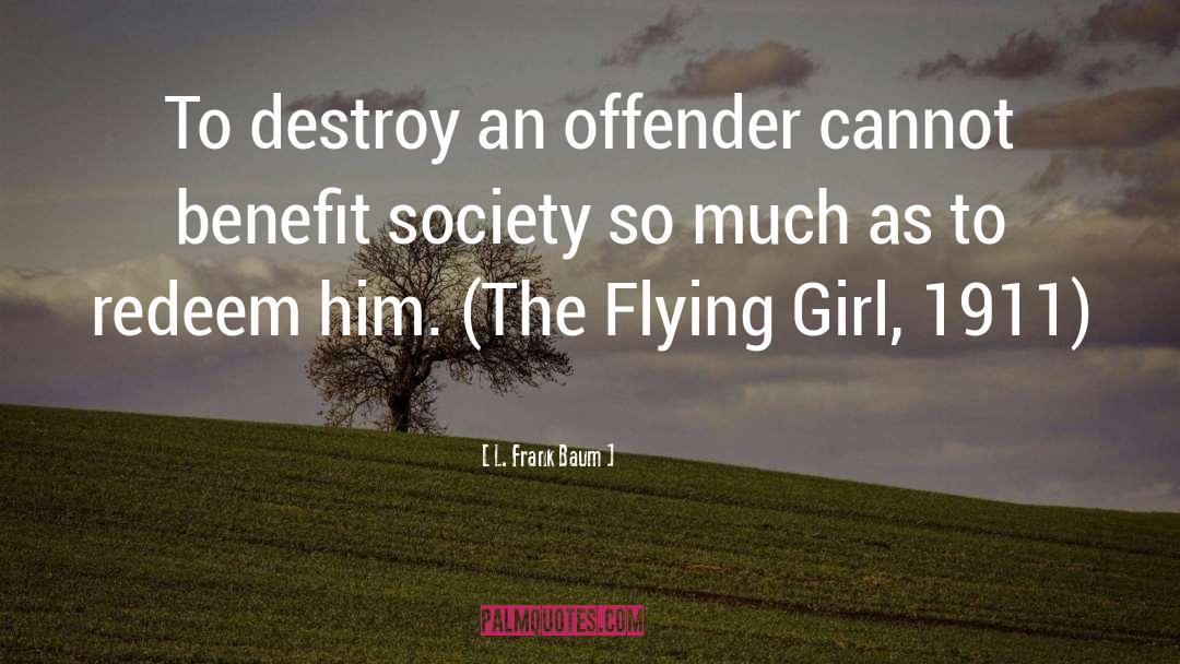 L. Frank Baum Quotes: To destroy an offender cannot