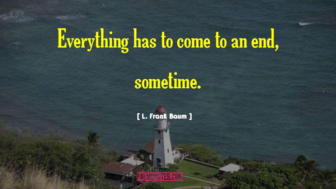 L. Frank Baum Quotes: Everything has to come to