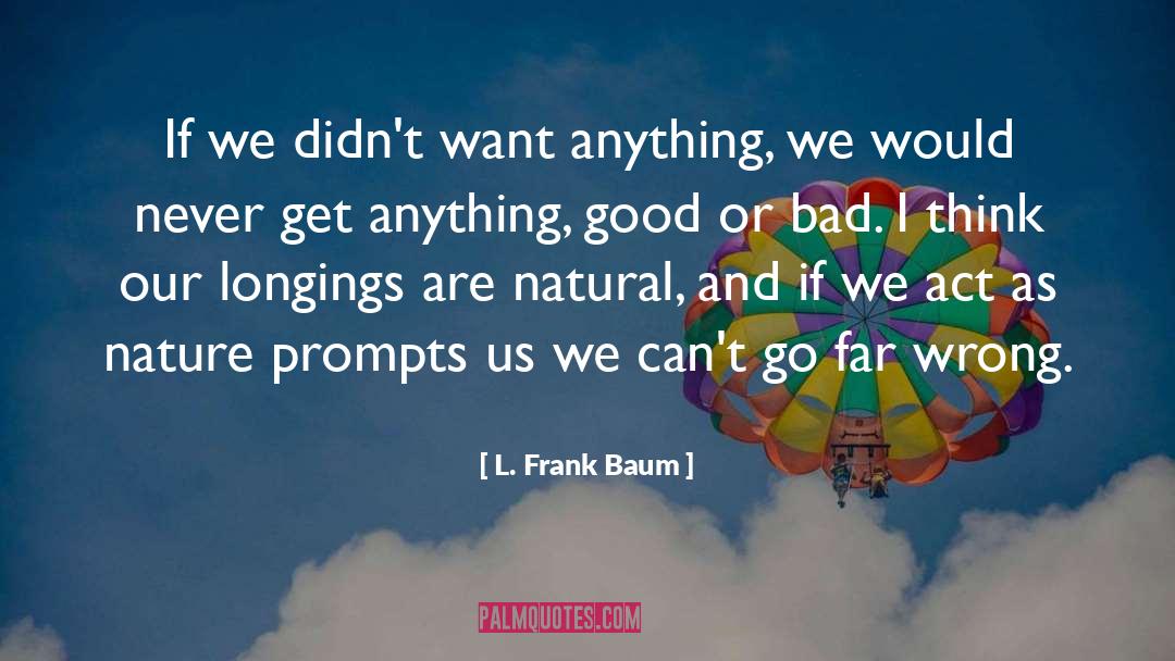 L. Frank Baum Quotes: If we didn't want anything,