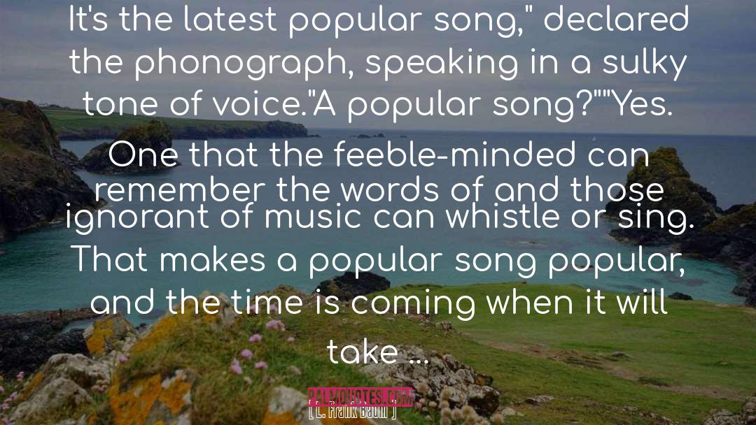 L. Frank Baum Quotes: It's the latest popular song,
