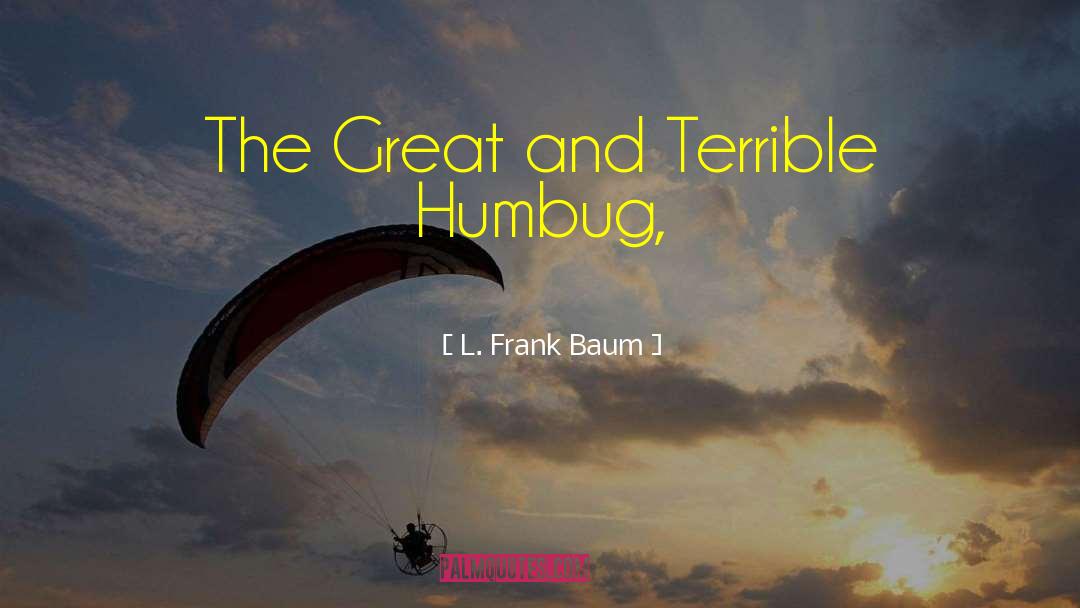 L. Frank Baum Quotes: The Great and Terrible Humbug,