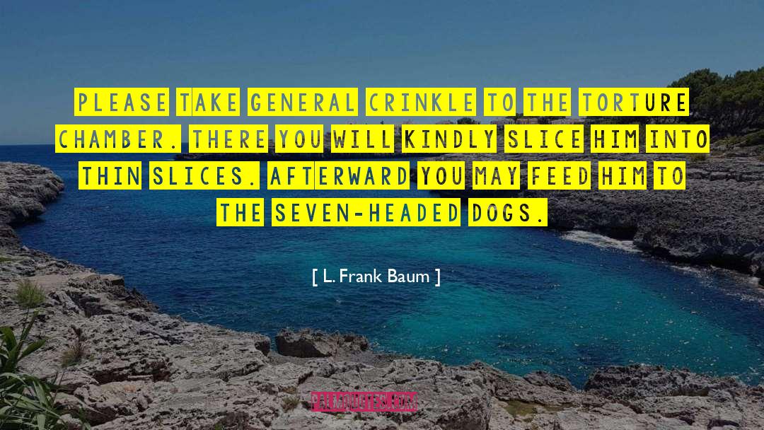 L. Frank Baum Quotes: Please take General Crinkle to