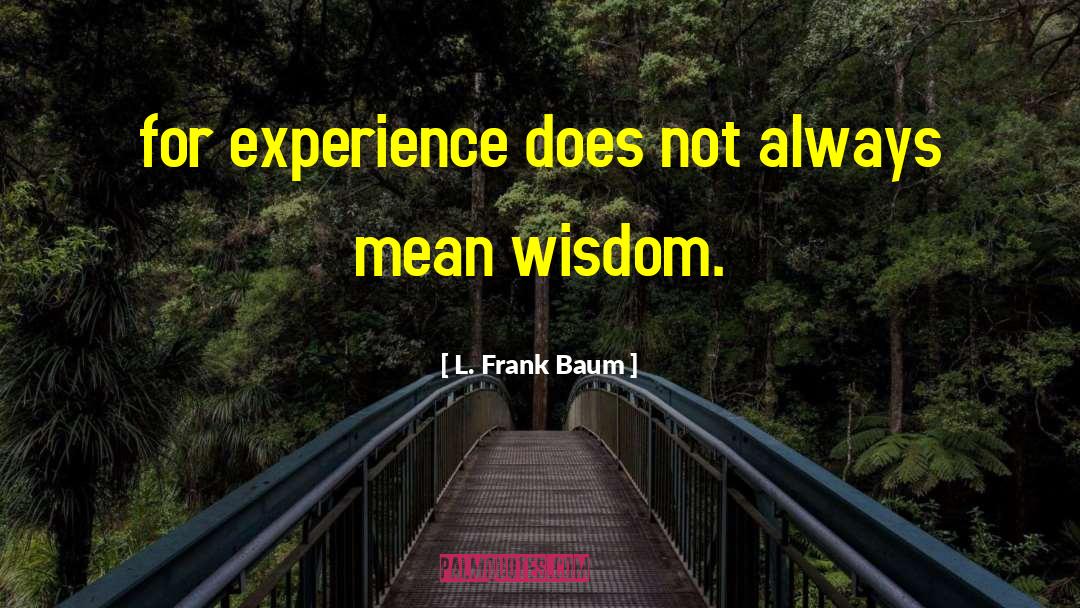 L. Frank Baum Quotes: for experience does not always