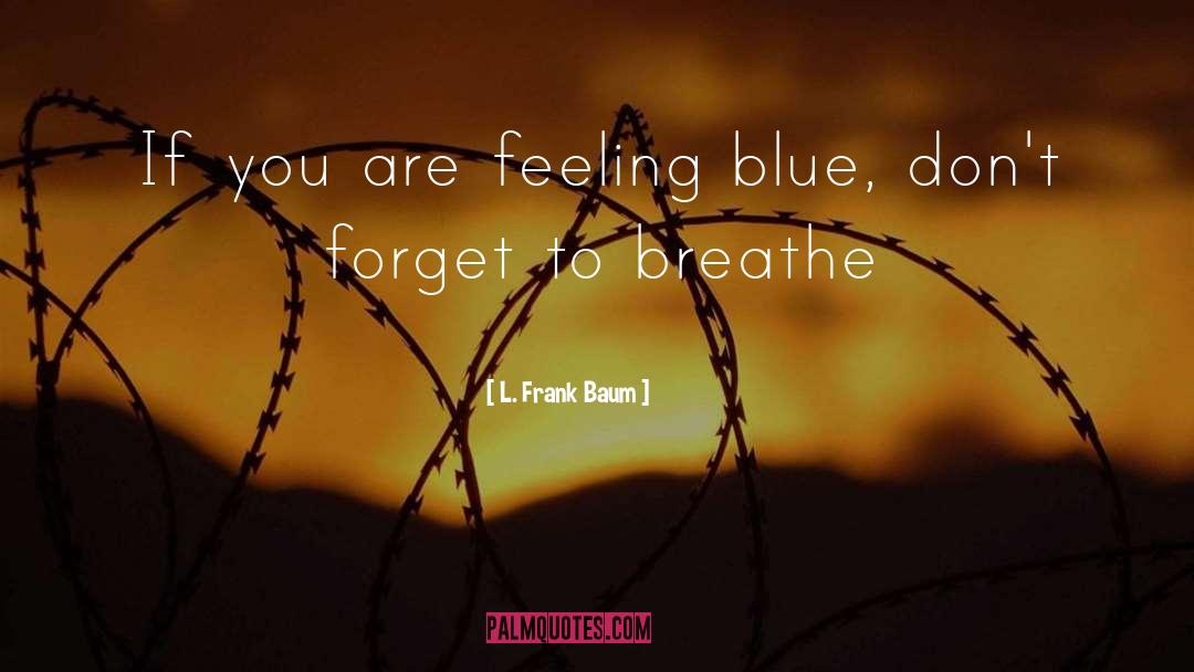 L. Frank Baum Quotes: If you are feeling blue,