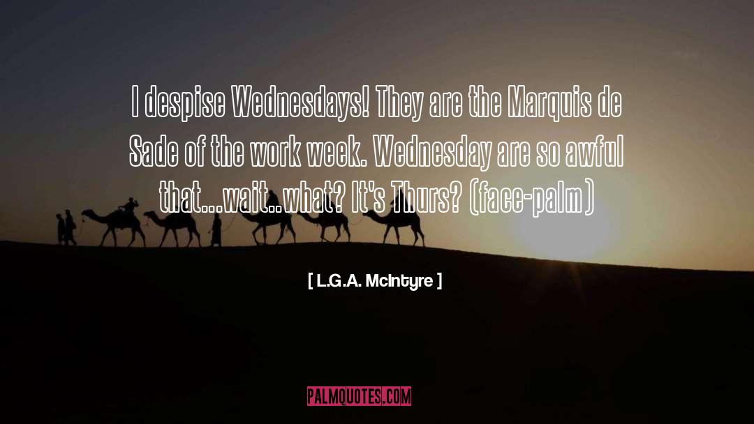 L.G.A. McIntyre Quotes: I despise Wednesdays! They are
