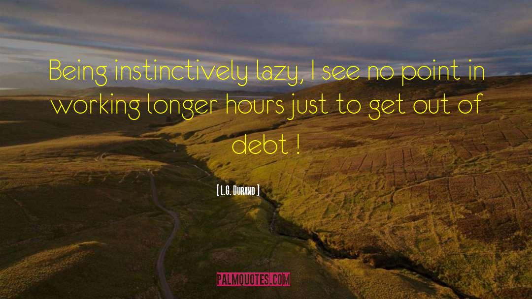 L.G. Durand Quotes: Being instinctively lazy, I see