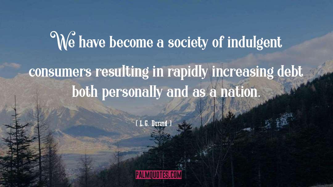 L.G. Durand Quotes: We have become a society