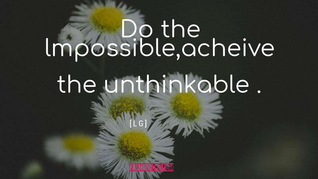 L G Quotes: Do the lmpossible,acheive the unthinkable