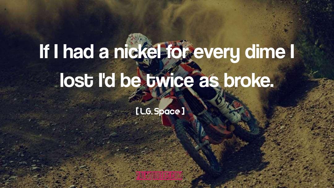 L.G. Space Quotes: If I had a nickel