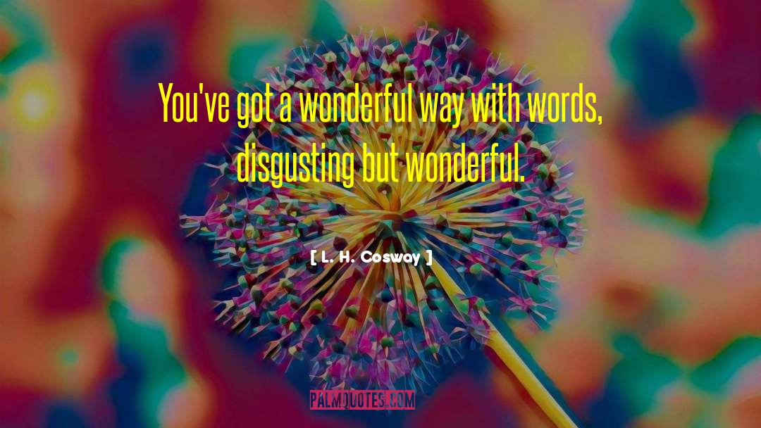 L. H. Cosway Quotes: You've got a wonderful way