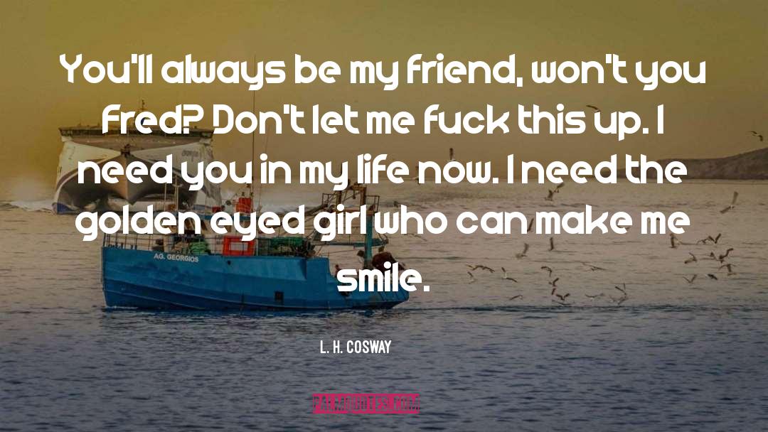 L. H. Cosway Quotes: You'll always be my friend,