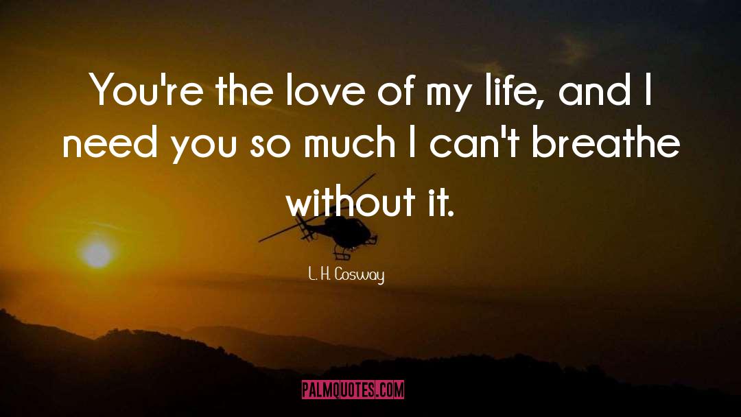 L. H. Cosway Quotes: You're the love of my