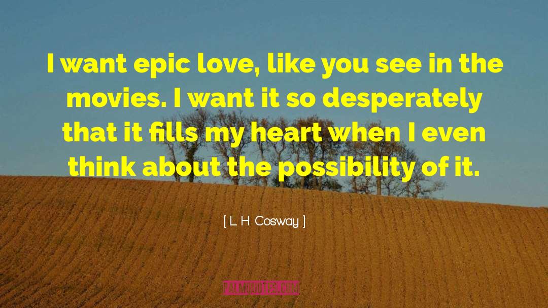L. H. Cosway Quotes: I want epic love, like