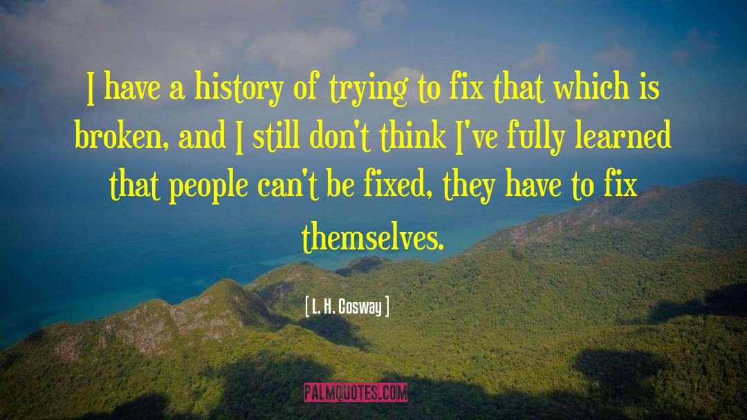 L. H. Cosway Quotes: I have a history of