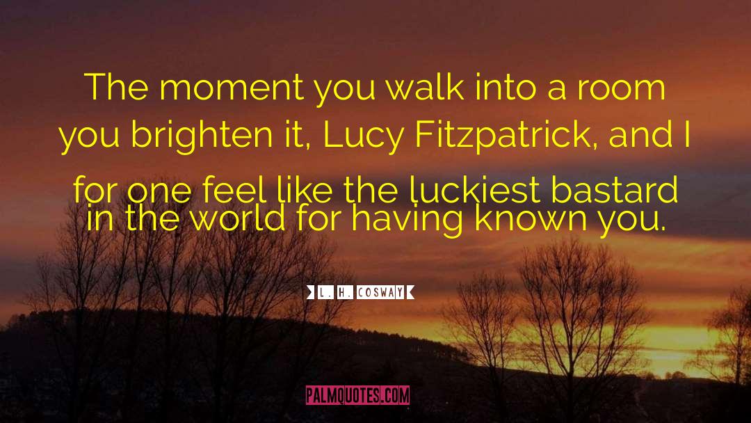 L. H. Cosway Quotes: The moment you walk into