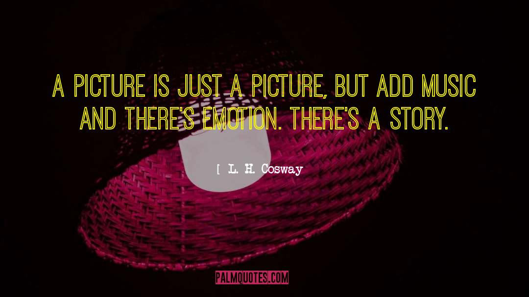 L. H. Cosway Quotes: A picture is just a
