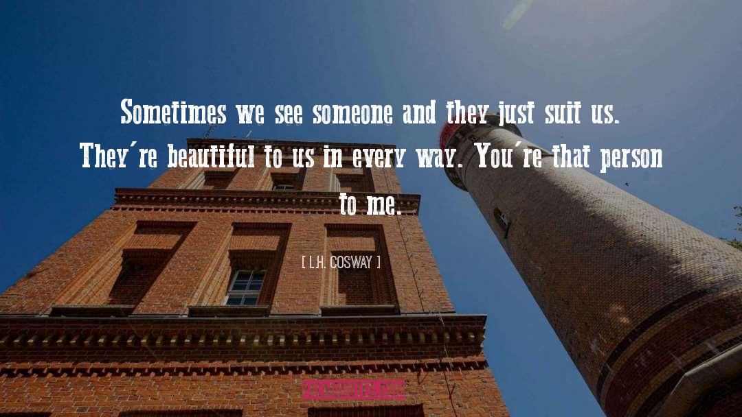 L. H. Cosway Quotes: Sometimes we see someone and