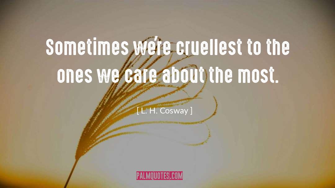 L. H. Cosway Quotes: Sometimes we're cruellest to the