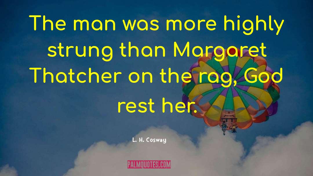 L. H. Cosway Quotes: The man was more highly