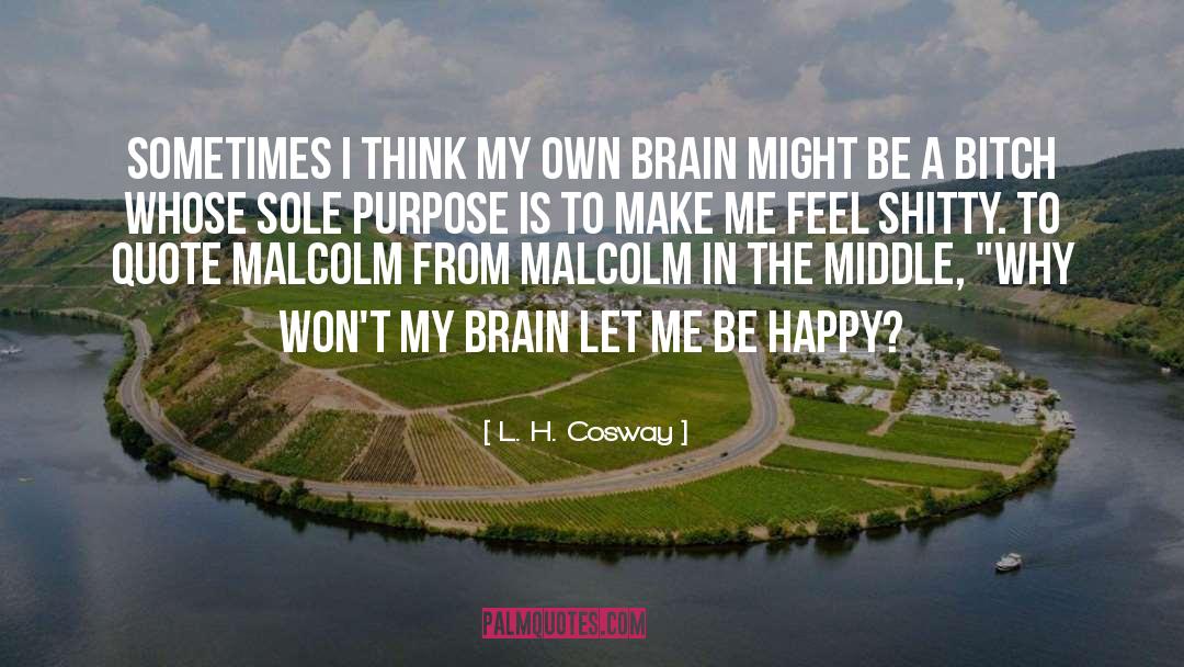 L. H. Cosway Quotes: Sometimes I think my own