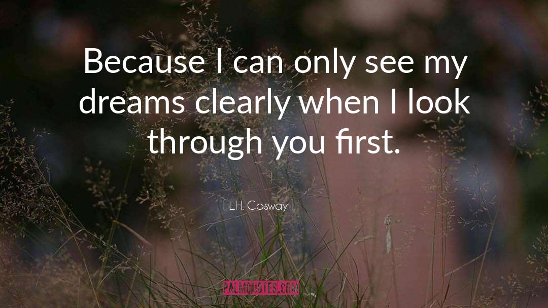L. H. Cosway Quotes: Because I can only see