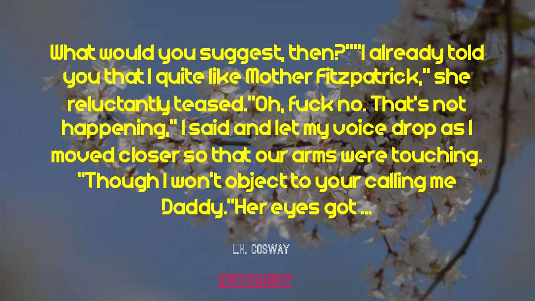 L. H. Cosway Quotes: What would you suggest, then?