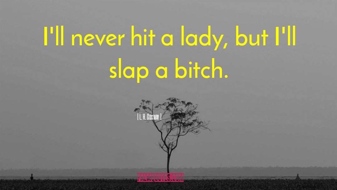 L. H. Cosway Quotes: I'll never hit a lady,