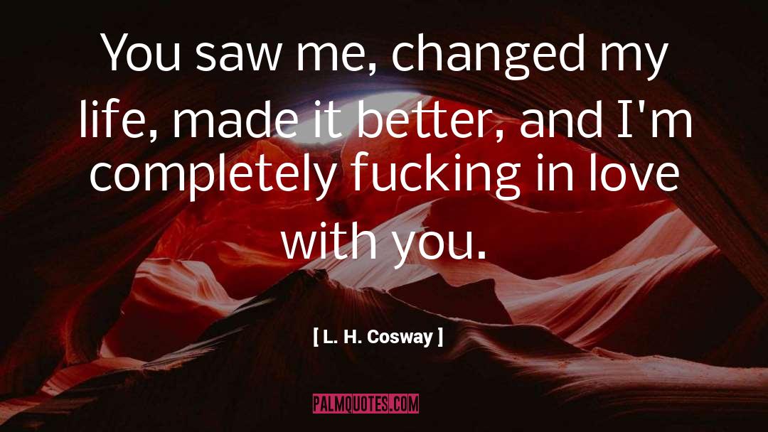 L. H. Cosway Quotes: You saw me, changed my