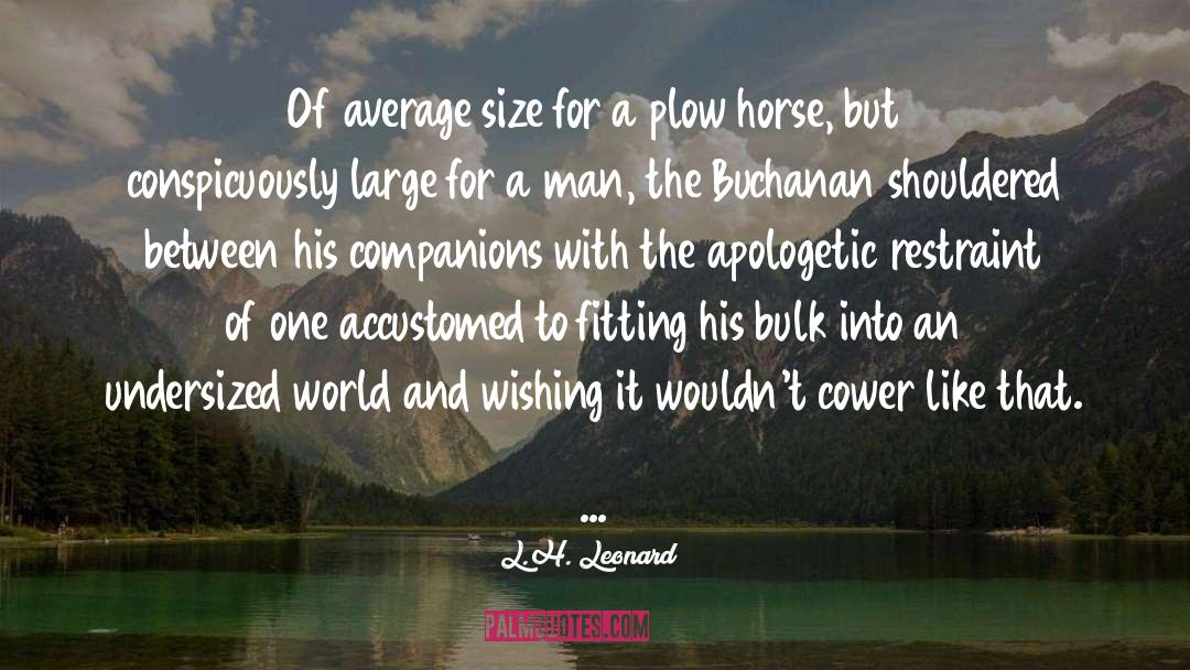 L.H. Leonard Quotes: Of average size for a
