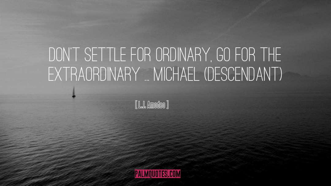L.J. Amodeo Quotes: Don't settle for ordinary, go