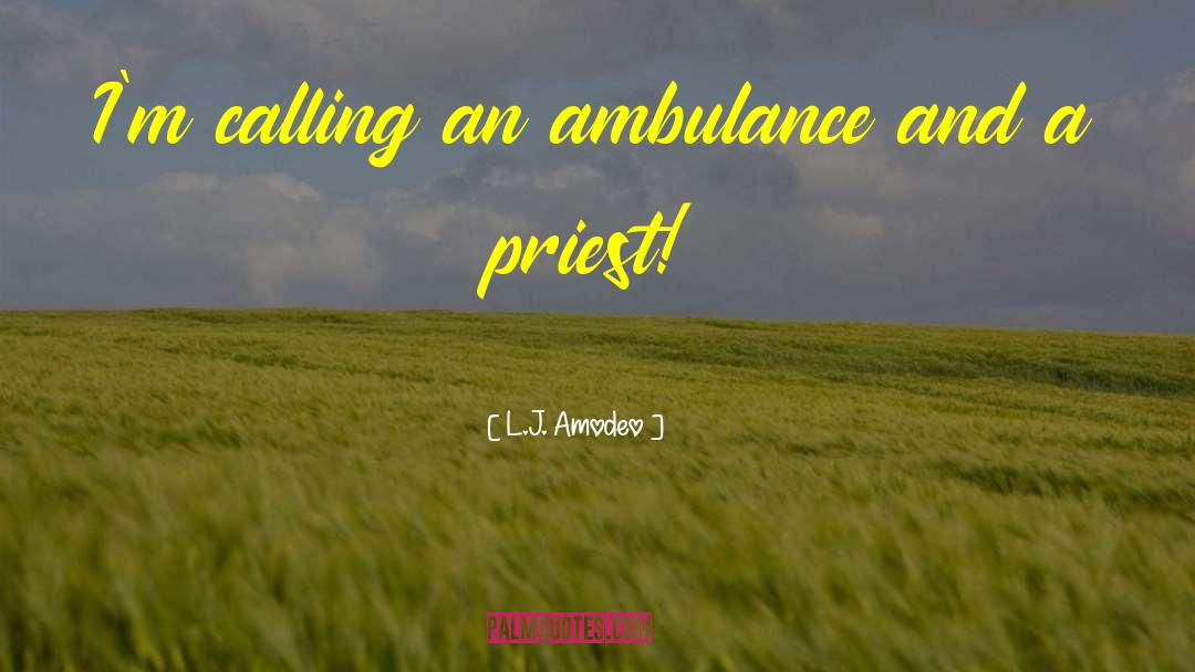 L.J. Amodeo Quotes: I'm calling an ambulance and