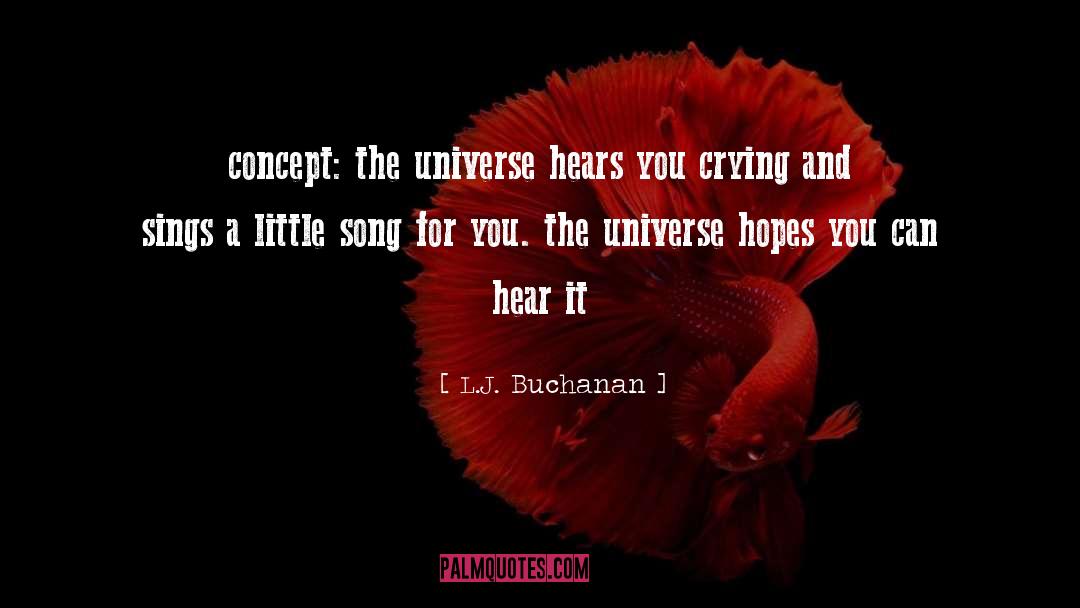 L.J. Buchanan Quotes: concept: the universe hears you