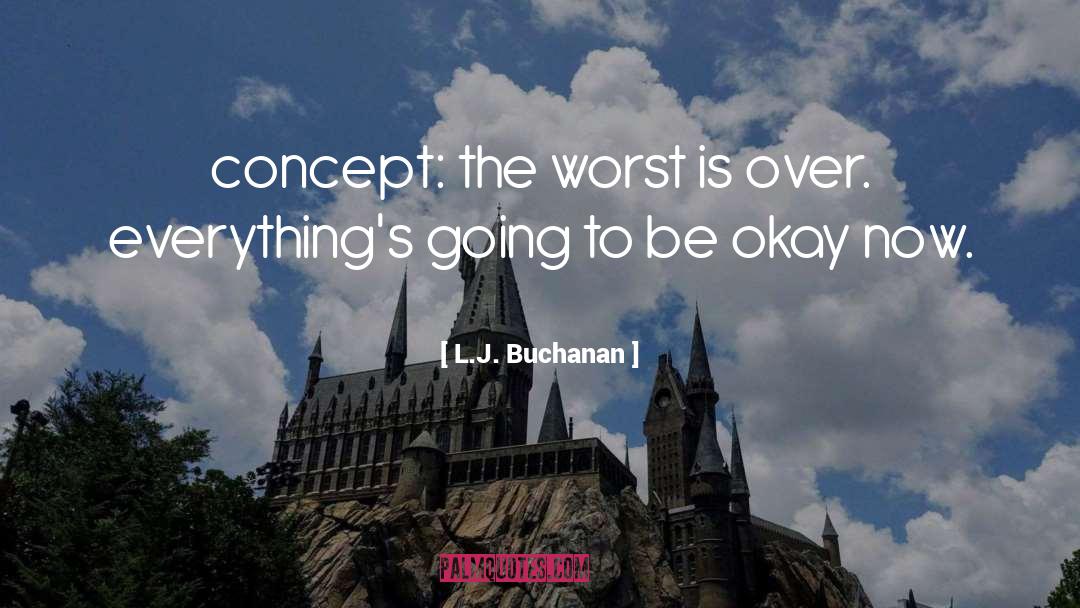 L.J. Buchanan Quotes: concept: the worst is over.