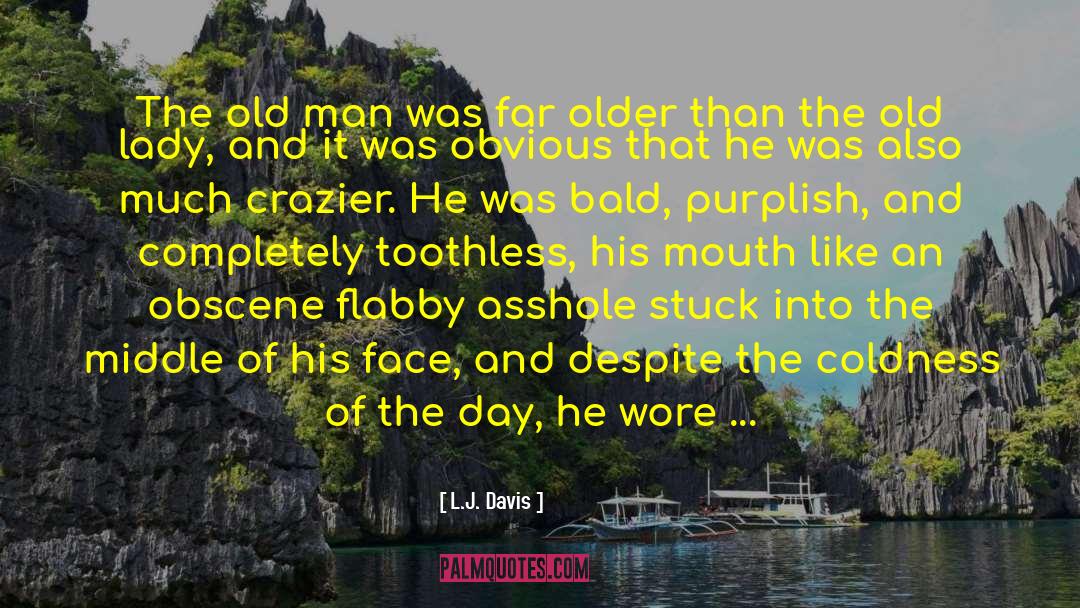 L.J. Davis Quotes: The old man was far